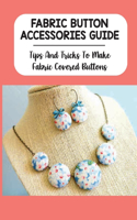 Fabric Button Accessories Guide: Tips And Tricks To Make Fabric Covered Buttons: Steps To Make Fabric Cover-Button Jewelry