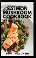 Complete Guide on Salmon Mushroom Cookbook: The Effective And Essential Guide to Delicious Mushrooms And Live a Healthy Life