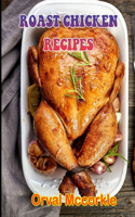 Roast Chicken Recipes: 150 recipe Delicious and Easy The Ultimate Practical Guide Easy bakes Recipes From Around The World roast chicken cookbook