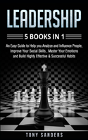 Leadership: 5 Books in 1: An Easy Guide to Help you Analyze and Influence People, Improve Your Social Skills, Master Your Emotions and Build Highly Effective & 