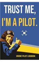 Trust Me, I'm A Pilot Drone Pilot Logbook: Complete UAS Safety & Flight Logbook for Drone Operators