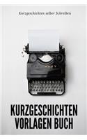 Kurzgeschichten selber Schreiben: In diesem Kurzgeschichten Vorlagen Buch findest du alles, was du brauchst, um deine eigenen Kurzgeschichten kreativ aufzubauen und zu schreiben.