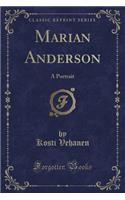 Marian Anderson: A Portrait (Classic Reprint): A Portrait (Classic Reprint)