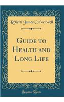 Guide to Health and Long Life (Classic Reprint)
