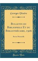 Bulletin du Bibliophile Et du Bibliothécaire, 1906: Revue Mensuelle (Classic Reprint)