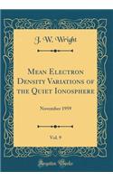 Mean Electron Density Variations of the Quiet Ionosphere, Vol. 9: November 1959 (Classic Reprint)