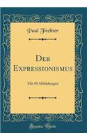 Der Expressionismus: Mit 50 Abbildungen (Classic Reprint)