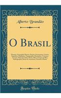 O Brasil: Historia, Geographia Physica, Posicao Astronomica, Limites, Superficie, Populacao, Topographia, Montanhas, Vertentes, a Costa, Direccao Cabos, Portos, Ilhas E Grupos de Ilhas, Hydrographia, Bacias Do Amazonas, Oriental E Platina