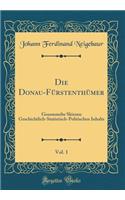 Die Donau-FÃ¼rstenthÃ¼mer, Vol. 1: Gesammelte Skizzen Geschichtlich-Statistisch-Politischen Inhalts (Classic Reprint)