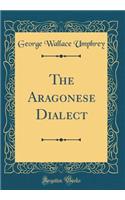The Aragonese Dialect (Classic Reprint)