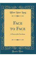 Face to Face: A Practicable Novelette (Classic Reprint)