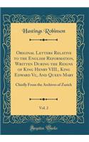 Original Letters Relative to the English Reformation, Written During the Reigns of King Henry VIII., King Edward VI;, and Queen Mary, Vol. 2: Chiefly from the Archives of Zurich (Classic Reprint): Chiefly from the Archives of Zurich (Classic Reprint)