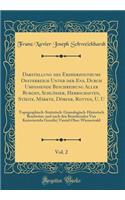 Darstellung des Erzherzogthums Oesterreich Unter der Ens, Durch Umfassende Beschreibung Aller Burgen, Schlösser, Herrschaften, Städte, Märkte, Dörfer, Rotten, U. U, Vol. 2: Topographisch-Statistisch-Genealogisch-Historisch Bearbeitet, und nach den