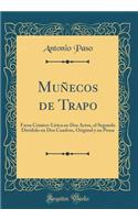 Muñecos de Trapo: Farsa Cómico-Lírica en Dos Actos, el Segundo Dividido en Dos Cuadros, Original y en Prosa (Classic Reprint)