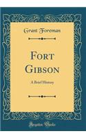 Fort Gibson: A Brief History (Classic Reprint)