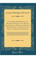 Unser Märtyrer-Präsident, als Mensch der Edelste und Reinste Seiner Zeit, als Bürger der Grösste Seiner Nation, als Staatsmann das Ideal von Millionen Menschen: Die Lebensgeschichte von Wm. McKinley, Enthaltend Seine Jugendzeit, Seinen Wissendrang,