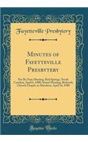 Minutes of Fayetteville Presbytery: Pro Re Nata Meeting, Red Springs, North Carolina, April 6, 1908; Stated Meeting, Bethesda Church Chapel, at Aberdeen, April 14, 1908 (Classic Reprint)
