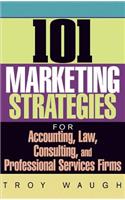 101 Marketing Strategies for Accounting, Law, Consulting, and Professional Services Firms