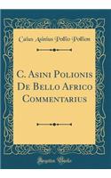 C. Asini Polionis de Bello Africo Commentarius (Classic Reprint)