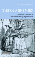 The Old Enemies: Catholic and Protestant in Nineteenth-Century English Culture(English)