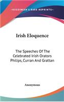 Irish Eloquence: The Speeches Of The Celebrated Irish Orators Philips, Curran And Grattan