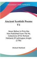 Ancient Scottish Poems V1: Never Before In Print, But Now Published From The Ms. Collections Of Sir Richard Maitland, Of Lethington, Knight (1786)(English)