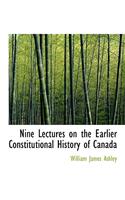 Nine Lectures on the Earlier Constitutional History of Canada