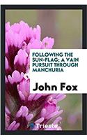 Following the Sun-Flag; A Vain Pursuit Through Manchuria