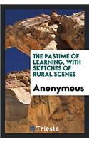 THE PASTIME OF LEARNING, WITH SKETCHES O