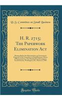 H. R. 2715; The Paperwork Elimination ACT: Hearing Before the Subcommittee on Government Programs of the Committee on Small Business, House of Representatives, One Hundred Fourth Congress, Second Session, Washington, DC, March 27, 1996 (Classic Rep