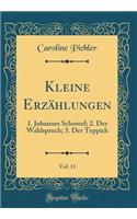 Kleine ErzÃ¤hlungen, Vol. 11: 1. Johannes Schoreel; 2. Der Wahlspruch; 3. Der Teppich (Classic Reprint): 1. Johannes Schoreel; 2. Der Wahlspruch; 3. Der Teppich (Classic Reprint)