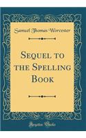 Sequel to the Spelling Book (Classic Reprint)