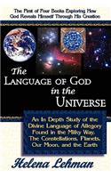 Language of God in the Universe, an in Depth Study of the Divine Language of Allegory Found in the Milky Way, the Constellations, Planets, Our Moo