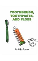 Toothbrush, Toothpaste, and Floss