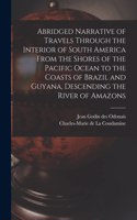 Abridged Narrative of Travels Through the Interior of South America From the Shores of the Pacific Ocean to the Coasts of Brazil and Guyana, Descending the River of Amazons