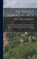 Dr. Vogel's Homöopathischer Hausarzt: Ein Leichtfasslicher Und Praktischer Rathgeber Für Solche, Welche Die Am Häufigsten Vorkommenden Krankheiten Sicher, Schnell Und Auf Gefarhrlose Wei
