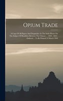 Opium Trade: A Copy Of All Papers And Despatches At The India House On The Subject Of Hostilities Between The Chinese ... 1830 - 1833: Ordered ... To Be Printed 