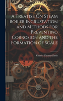 Treatise On Steam Boiler Incrustation and Methods for Preventing Corrosion and the Formation of Scale
