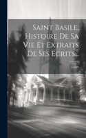 Saint Basile, Histoire De Sa Vie Et Extraits De Ses Écrits...