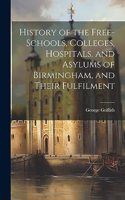 History of the Free-Schools, Colleges, Hospitals, and Asylums of Birmingham, and Their Fulfilment