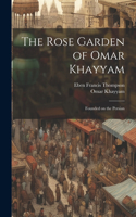 Rose Garden of Omar Khayyam: Founded on the Persian