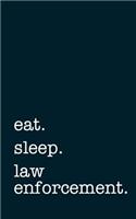 eat. sleep. law enforcement. - Lined Notebook: Writing Journal