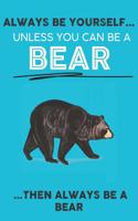 Always Be Your Self Unless You Can Be A Bear Then Always Be A Bear