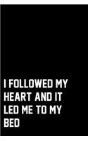 I Followed My Heart And It Led Me To My Bed