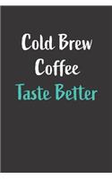 Cold Brew Coffee Taste Better: Blank Lined Notebook for the Cold Brew Coffee Lover