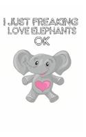 I Just Freaking Love Elephants Ok: Cute Elephant Lovers Journal / Notebook / Diary / Birthday Gift (6x9 - 110 Blank Lined Pages)