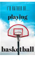 I'd Rather be Playing Basketball: Lined Notebook / Journal. Ideal gift for basketball enthusiasts.