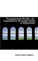 Transplanted Truths: Or, Expositions of Great Texts in Ephesians