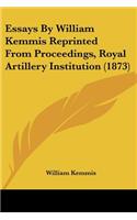Essays By William Kemmis Reprinted From Proceedings, Royal Artillery Institution (1873)