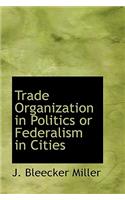 Trade Organization in Politics or Federalism in Cities